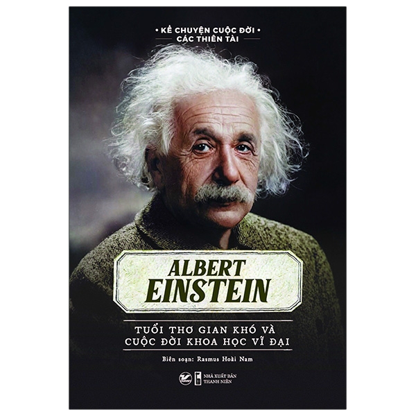 Kể Chuyện Cuộc Đời Các Thiên Tài: Albert Einstein - Tuổi Thơ Gian Khó Và Cuộc Đời Khoa Học Vĩ Đại PDF Kể Chuyện Cuộc Đời Các Thiên Tài: Albert Einstein - Tuổi Thơ Gian Khó Và Cuộc Đời Khoa Học Vĩ Đại PDF