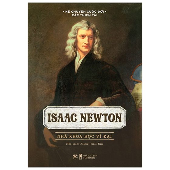 Kể Chuyện Cuộc Đời Các Thiên Tài: Isaac Newton - Nhà Khoa Học Vĩ Đại PDF