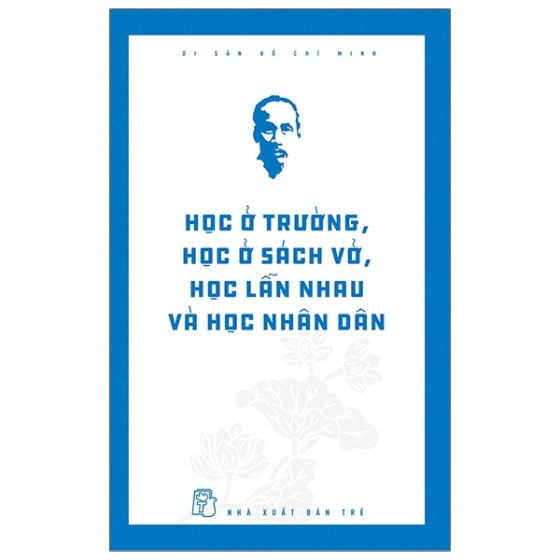 Di Sản Hồ Chí Minh - Học Ở Trường, Học Ở Sách Vở, Học Lẫn Nhau Và Học Nhân Dân PDF
