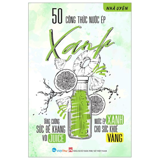 50 Công Thức Nước Ép Xanh - Tăng Cường Sức Đề Kháng Với Juice - Nước Ép Xanh Cho Sức Khỏe Vàng PDF