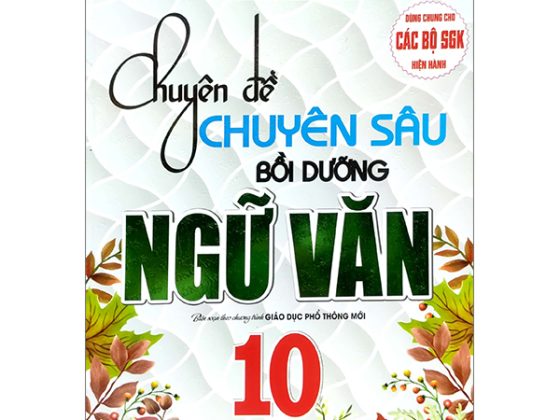 Chuyên Đề Chuyên Sâu Bồi Dưỡng Ngữ Văn 10 (Biên Soạn Theo Chương Trinh GDPT Mới) (Dùng Chung Cho Các Bộ SGK Hiện Hành) PDF