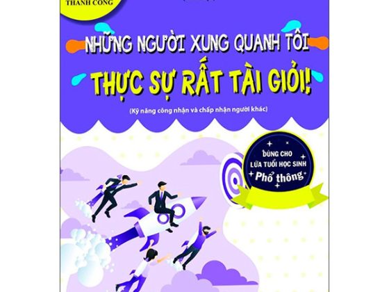 Kỹ Năng Vững Vàng Sẵn Sàng Để Thành Công - Những Người Xung Quanh Tôi Thực Sự Tất Tài Giỏi (Kỹ Năng Công Nhận Và Chấp Nhận Người Khác - Dùng Cho Lứa Tuổi Học Sinh Phổ Thông) PDF