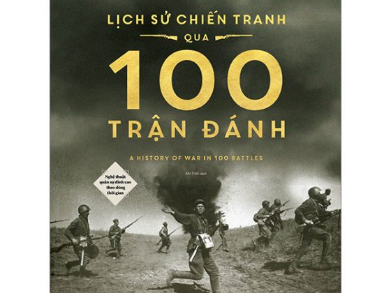 Lịch Sử Chiến Tranh Qua 100 Trận Đánh - Nghệ Thuật Quân Sự Đỉnh Cao Theo Dòng Thời Gian PDF