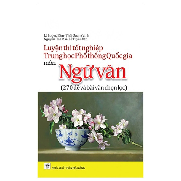 Luyện Thi Tốt Nghiệp Trung Học Phổ Thông Quốc Gia Môn Ngữ Văn - 270 Đề Và Bài Văn Chọn Lọc PDF Luyện Thi Tốt Nghiệp Trung Học Phổ Thông Quốc Gia Môn Ngữ Văn - 270 Đề Và Bài Văn Chọn Lọc PDF