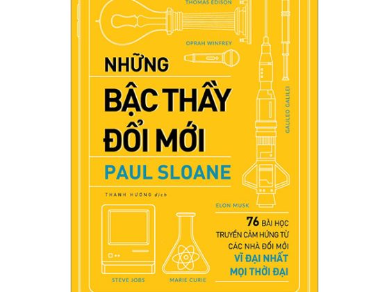 Những Bậc Thầy Đổi Mới - 76 Bài Học Truyền Cảm Hứng Từ Các Nhà Đổi Mới Vĩ Đại Nhất Mọi Thời Đại PDF