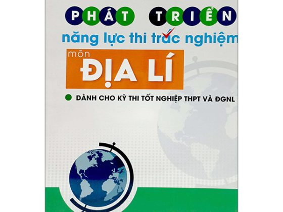 Phát Triển Năng Lực Thi Trắc Nghiệm Môn Địa Lí (Dành Cho Kỳ Thi THPT Và ĐGNL) PDF