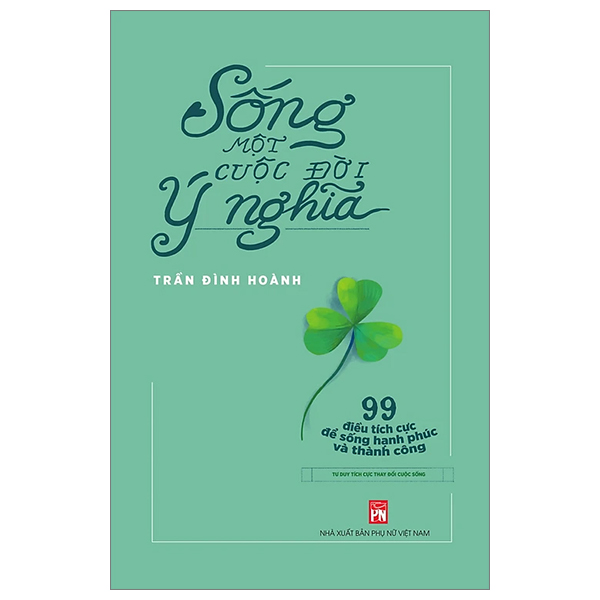 Sống Một Cuộc Đời Ý Nghĩa - 99 Điều Tích Cực Để Sống Hạnh Phúc Và Thành Công PDF Sống Một Cuộc Đời Ý Nghĩa - 99 Điều Tích Cực Để Sống Hạnh Phúc Và Thành Công PDF