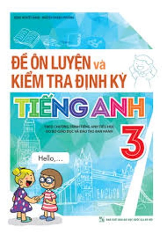 Đề Ôn Luyện Và Kiểm Tra Định Kỳ Tiếng Anh 3 (Theo Chương Trình Tiếng Anh Tiểu Học Do Bộ Giáo Dục Và Đào Tạo Ban Hành) PDF