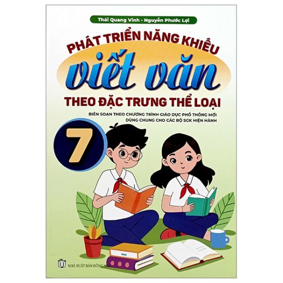 Phát Triển Năng Khiếu Viết Văn Theo Đặc Trưng Thể Loại 7 (Biên Soạn Theo Chương Trình Giáo Dục Phổ Thông Mới Dùng Chung Cho Các Bộ SGK Hiện Hành) PDF