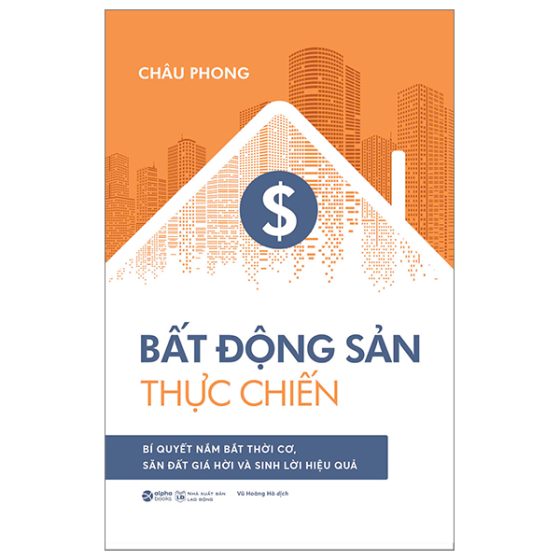 Bất Động Sản Thực Chiến - Bí Quyết Nắm Bắt Thời Cơ, Săn Đất Giá Hời Và Sinh Lời Hiệu Quả PDF