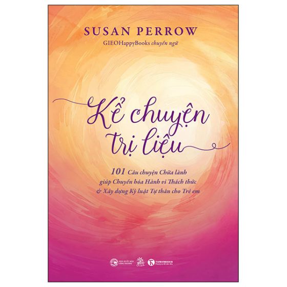 Kể Chuyện Trị Liệu - 101 Câu Chuyện Chữa Lành Giúp Chuyển Hoá Hành Vi Thách Thức Và Xây Dựng Kỷ Luật Tự Thân Cho Trẻ Em PDF