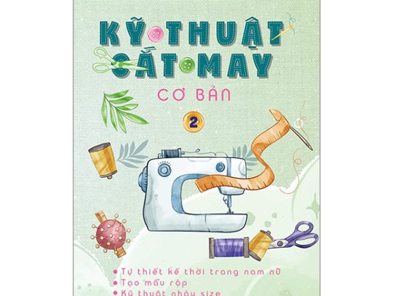 Kỹ Thuật Cắt May Cơ Bản - Tập 2 - tự Thiết Kế Thời Trang Nam Nữ - Tạo Mẫu Rập - Kỹ Thuật Nhảy Size (Tái Bản 2024) PDF