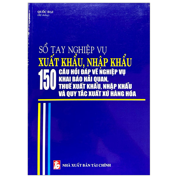 Sổ Tay Nghiệp Vụ Xuất Khẩu, Nhập Khẩu - 150 Câu Hỏi Đáp Về Nghiệp Vụ Khai Báo Hải Quan, Thuế Xuất Khẩu Nhập Khẩu Và Quy Tắc Xuất Xứ Hàng Hóa PDF Sổ Tay Nghiệp Vụ Xuất Khẩu, Nhập Khẩu - 150 Câu Hỏi Đáp Về Nghiệp Vụ Khai Báo Hải Quan, Thuế Xuất Khẩu Nhập Khẩu Và Quy Tắc Xuất Xứ Hàng Hóa PDF