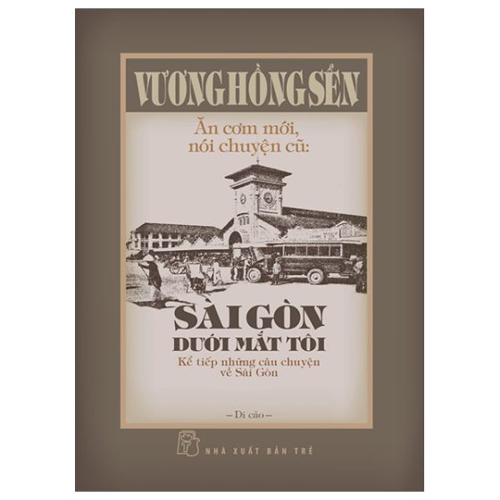 Ăn Cơm Mới, Nói Chuyện Cũ - Sài Gòn Dưới Mắt Tôi - Kể Tiếp Những Câu Chuyện Về Sài Gòn PDF