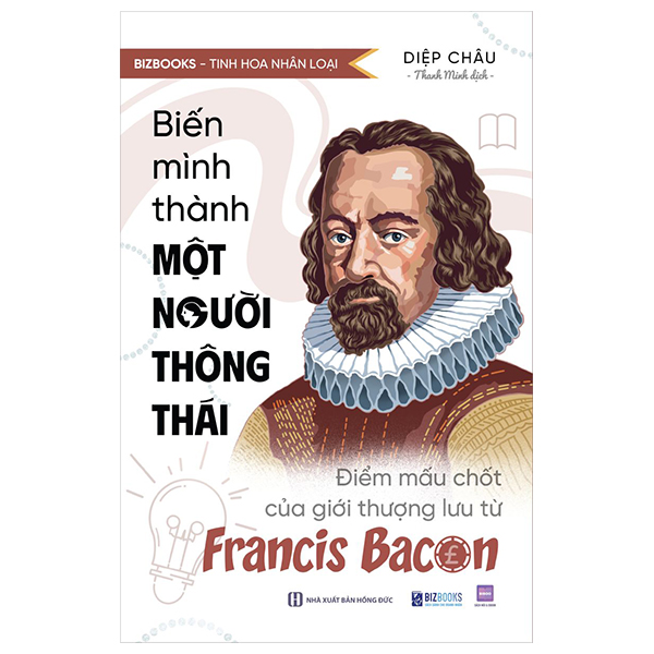 Tinh Hoa Nhân Loại - Biến Mình Thành Một Người Thông Thái - Điểm Mấu Chốt Của Giới Thượng Lưu Từ Francis Bacon PDF Tinh Hoa Nhân Loại - Biến Mình Thành Một Người Thông Thái - Điểm Mấu Chốt Của Giới Thượng Lưu Từ Francis Bacon PDF