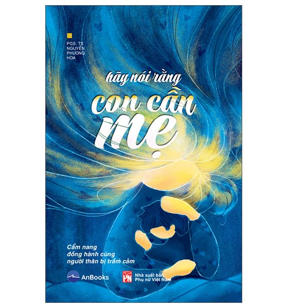 Hãy Nói Rằng Con Cần Mẹ - Cẩm Nang Đồng Hành Với Người Thân Bị Trầm Cảm PDF